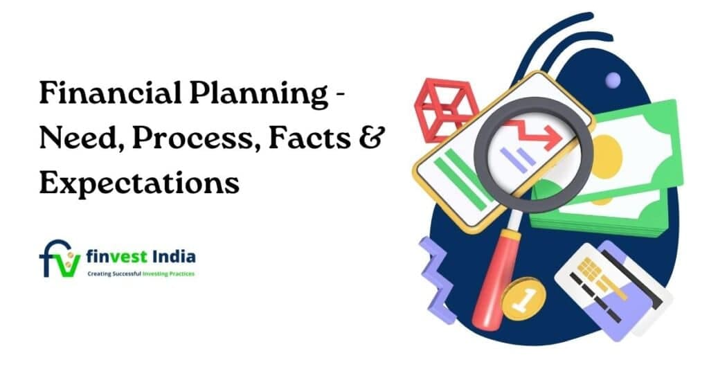 Financial Planning – Need, Process, Facts & Expectations